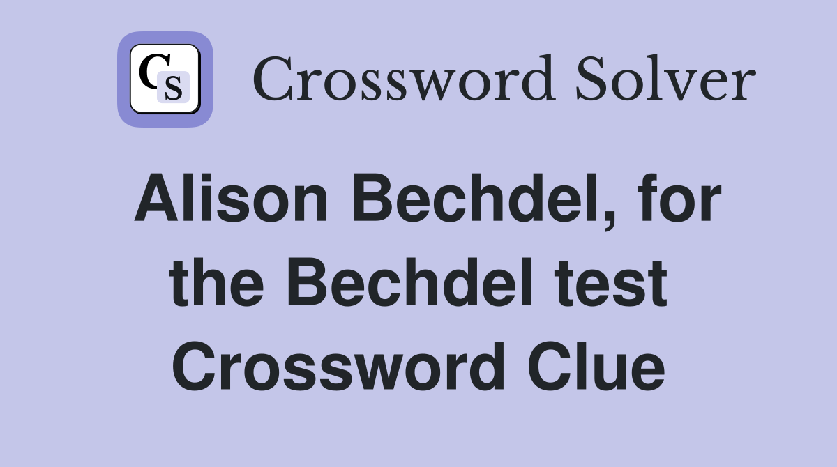 Alison Bechdel, for the Bechdel test Crossword Clue Answers